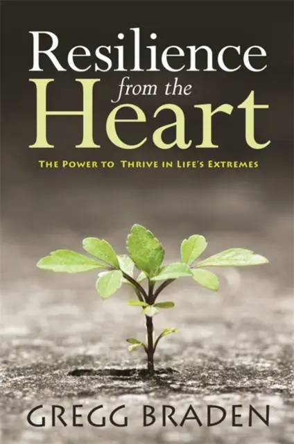 Reziliența din inimă - Puterea de a prospera în extremele vieții - Resilience from the Heart - The Power to Thrive in Life's Extremes
