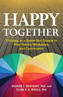 Happy Together: A prospera ca un cuplu de același sex în familie, la locul de muncă și în comunitate - Happy Together: Thriving as a Same-Sex Couple in Your Family, Workplace, and Community