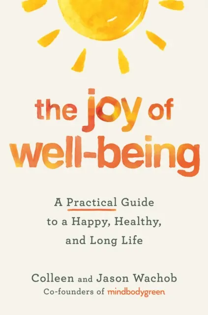 Bucuria bunăstării - Un ghid practic pentru o viață fericită, sănătoasă și lungă - Joy of Well-Being - A Practical Guide to a Happy, Healthy, and Long Life
