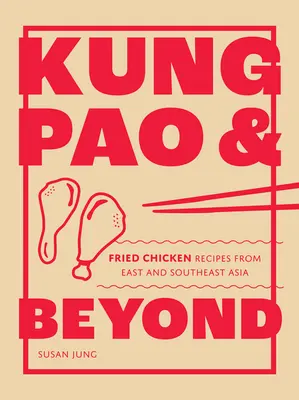 Kung Pao și nu numai: Rețete de pui prăjit din estul și sud-estul Asiei - Kung Pao and Beyond: Fried Chicken Recipes from East and Southeast Asia