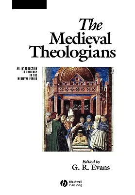 Teologii medievali: O introducere în teologie în perioada medievală - The Medieval Theologians: An Introduction to Theology in the Medieval Period