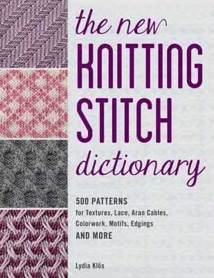 The New Knitting Stitch Dictionary: 500 de modele pentru texturi, dantelă, Aran Cables, colorwork, motive, borduri și multe altele - The New Knitting Stitch Dictionary: 500 Patterns for Textures, Lace, Aran Cables, Colorwork, Motifs, Edgings and More