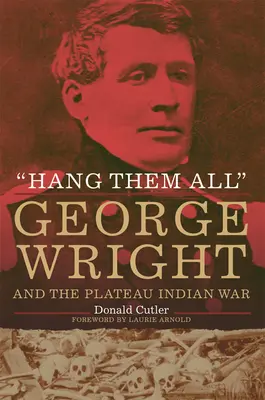 Hang Them All: George Wright și războiul indian din Plateau - Hang Them All: George Wright and the Plateau Indian War