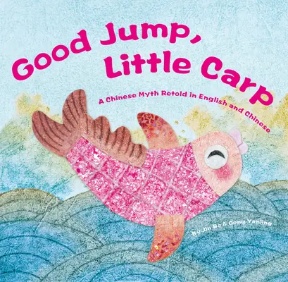Salt bun, crap mic: Un mit chinezesc repovestit în engleză și chineză - Good Jump, Little Carp: A Chinese Myth Retold in English and Chinese