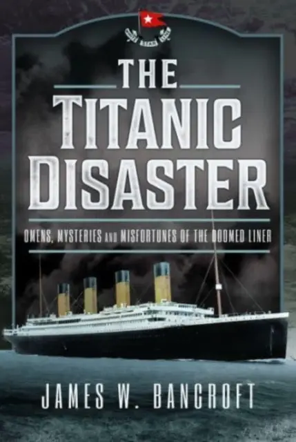Dezastrul Titanicului: Preziceri, mistere și nenorociri ale pachebotului condamnat - The Titanic Disaster: Omens, Mysteries and Misfortunes of the Doomed Liner