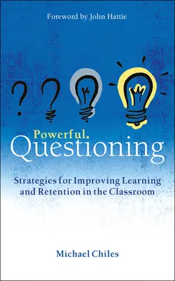 Powerful Questioning: Strategies for Improving Learning and Retention in the Classroom (Strategii pentru îmbunătățirea învățării și a retenției în clasă) - Powerful Questioning: Strategies for Improving Learning and Retention in the Classroom