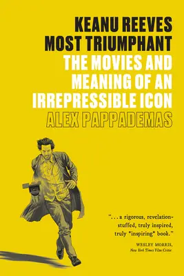 Keanu Reeves: Cel mai triumfător: Filmele și semnificația unei icoane irepresibile - Keanu Reeves: Most Triumphant: The Movies and Meaning of an Irrepressible Icon