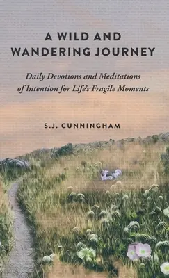 O călătorie sălbatică și rătăcitoare: Devoțiuni zilnice și meditații de intenție pentru momentele fragile ale vieții - A Wild and Wandering Journey: Daily Devotions and Meditations of Intention for Life's Fragile Moments