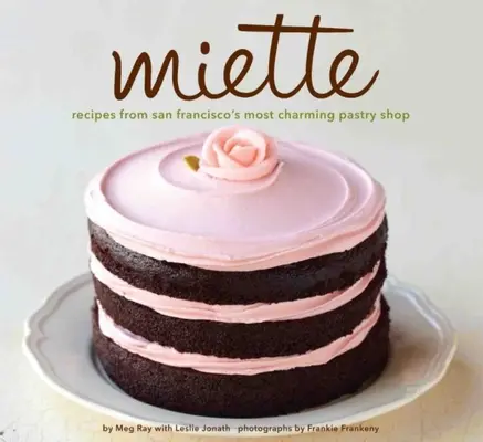 Miette: Rețete de la cea mai fermecătoare patiserie din San Francisco (Carte de bucate cu dulciuri și deserturi, Brutărie franceză) - Miette: Recipes from San Francisco's Most Charming Pastry Shop (Sweets and Dessert Cookbook, French Bakery)