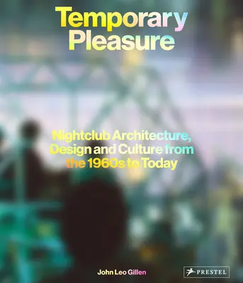 Plăcere temporară: Arhitectura, designul și cultura cluburilor de noapte din anii 1960 până în prezent - Temporary Pleasure: Nightclub Architecture, Design and Culture from the 1960s to Today