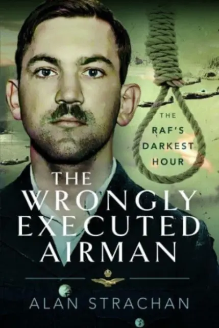 Aviatorul executat pe nedrept: Cea mai întunecată oră a lui Raf - The Wrongly Executed Airman: The Raf's Darkest Hour