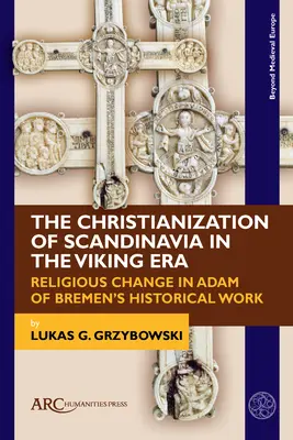 Creștinarea Scandinaviei în epoca vikingilor: Schimbarea religioasă în opera istorică a lui Adam de Bremen - The Christianization of Scandinavia in the Viking Era: Religious Change in Adam of Bremen's Historical Work