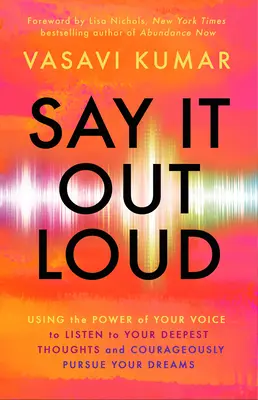 Spune-o cu voce tare: Using the Power of Your Voice to Listen to Your Deepest Thoughts and Courageously Pursue Your Dreams (Utilizarea puterii vocii pentru a-ți asculta cele mai profunde gânduri și a-ți urma cu curaj visele) - Say It Out Loud: Using the Power of Your Voice to Listen to Your Deepest Thoughts and Courageously Pursue Your Dreams
