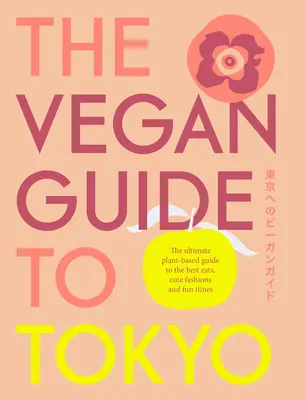 The Vegan Guide to Tokyo: The Ultimate Guide to the Best Plant-Based Eats in Tokyo and Beyond