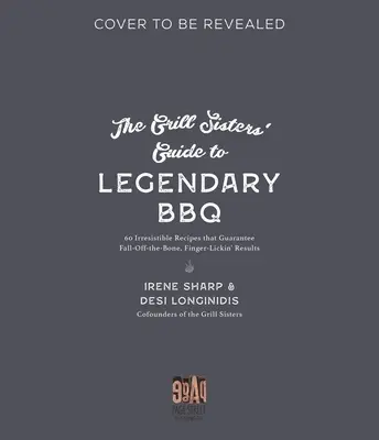 The Grill Sisters' Guide to Legendary BBQ: 60 de rețete irezistibile care garantează rezultate apetisante, de te lingi pe degete - The Grill Sisters' Guide to Legendary BBQ: 60 Irresistible Recipes That Guarantee Mouthwatering, Finger-Lickin' Results