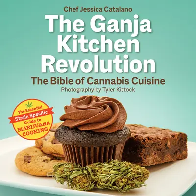 Revoluția bucătăriei Ganja: Biblia bucătăriei din canabis - The Ganja Kitchen Revolution: The Bible of Cannabis Cuisine
