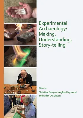 Arheologie experimentală: Realizarea, înțelegerea, povestirea - Experimental Archaeology: Making, Understanding, Story-Telling