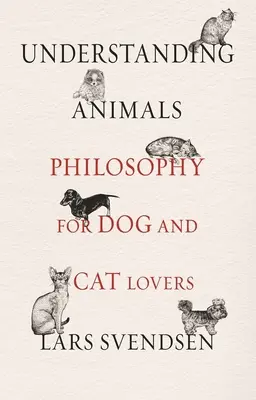 Înțelegerea animalelor: Filosofie pentru iubitorii de câini și pisici - Understanding Animals: Philosophy for Dog and Cat Lovers