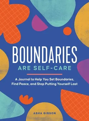 Boundaries Are Self-Care: Un jurnal pentru a vă ajuta să stabiliți limite, să redefiniți puterea și să vă puneți pe primul loc - Boundaries Are Self-Care: A Journal to Help You Set Boundaries, Redefine Strength, and Put Yourself First