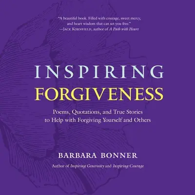 Inspiring Forgiveness: Poezii, citate și povești adevărate pentru a vă ajuta să vă iertați pe voi înșivă și pe alții - Inspiring Forgiveness: Poems, Quotations, and True Stories to Help with Forgiving Yourself and Others