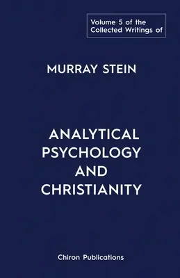 Colecția de scrieri a lui Murray Stein: Volumul 5: Psihologia analitică și creștinismul - The Collected Writings of Murray Stein: Volume 5: Analytical Psychology and Christianity