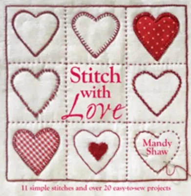 Cusătura cu dragoste - 11 cusături simple și peste 20 de proiecte ușor de cusut - Stitch with Love - 11 Simple Stitches and Over 20 Easy-to-Sew Projects