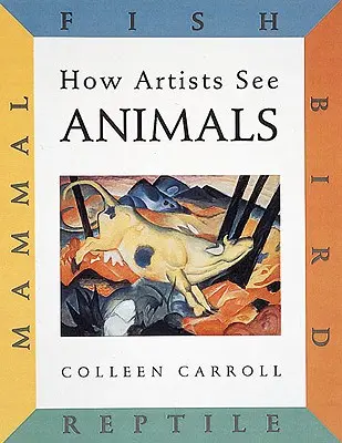 Cum văd artiștii: Animale: Mamifere Pești Păsări Reptile - How Artists See: Animals: Mammal Fish Bird Reptile