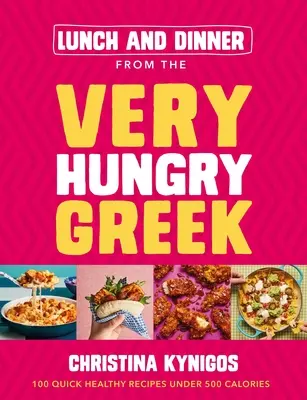 Prânz și cină de la Very Hungry Greek: 100 de rețete rapide și sănătoase sub 500 de calorii - Lunch and Dinner from the Very Hungry Greek: 100 Quick Healthy Recipes Under 500 Calories
