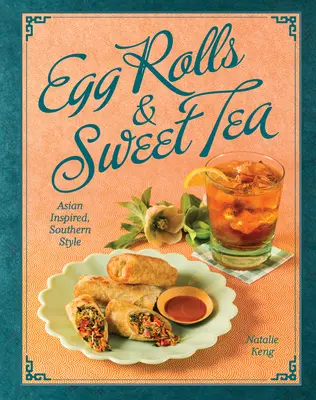 Rulouri de ouă și ceai dulce: Inspirație asiatică, stil sudic - Egg Rolls & Sweet Tea: Asian Inspired, Southern Style