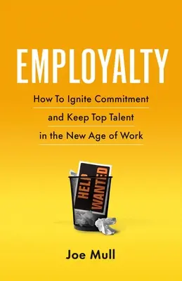 Employalty: Cum să declanșați angajamentul și să păstrați talentele de top în noua eră a muncii - Employalty: How to Ignite Commitment and Keep Top Talent in the New Age of Work