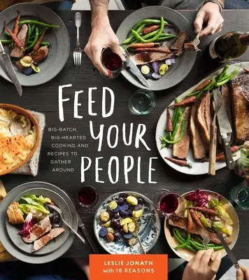 Hrănește-ți oamenii: Big-Batch, Big-Hearted Cooking and Recipes to Gather Around - Feed Your People: Big-Batch, Big-Hearted Cooking and Recipes to Gather Around