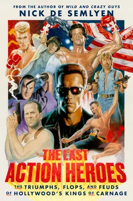 Ultimii eroi de acțiune: Triumfurile, eșecurile și feudele regilor carnagiului de la Hollywood - The Last Action Heroes: The Triumphs, Flops, and Feuds of Hollywood's Kings of Carnage