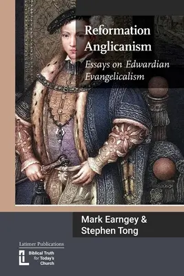 Anglicanismul Reformei: Eseuri despre evanghelismul edwardian - Reformation Anglicanism: Essays on Edwardian Evangelicalism