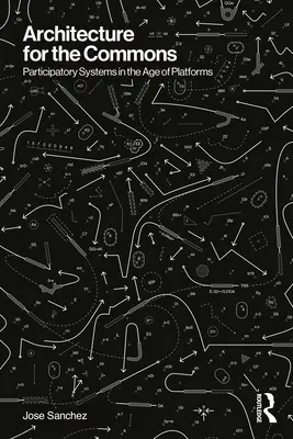 Arhitectură pentru bunuri comune: Sisteme participative în era platformelor - Architecture for the Commons: Participatory Systems in the Age of Platforms