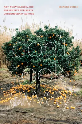 Don't Look Away: Artă, nonviolență și publicuri preventive în Europa contemporană - Don't Look Away: Art, Nonviolence, and Preventive Publics in Contemporary Europe