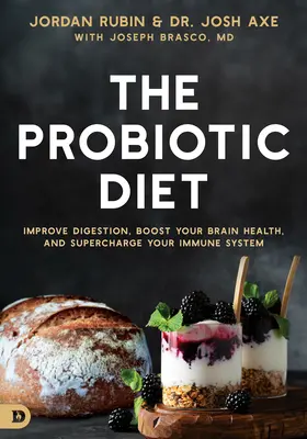 The Probiotic Diet: Îmbunătățiți digestia, stimulați-vă sănătatea creierului și supraîncărcați-vă sistemul imunitar - The Probiotic Diet: Improve Digestion, Boost Your Brain Health, and Supercharge Your Immune System