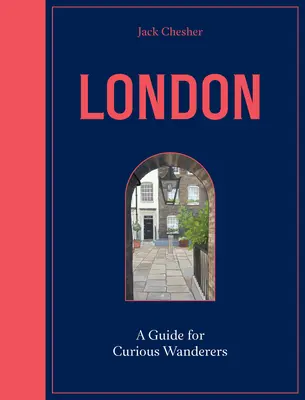 Londra: Un ghid pentru hoinarii curioși: The Sunday Times Bestseller - London: A Guide for Curious Wanderers: The Sunday Times Bestseller