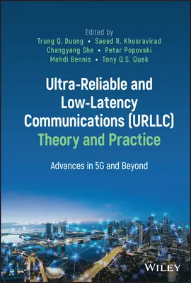 Ultra-Reliable and Low-Latency Communications (Urllc) Theory and Practice: Progrese în 5g și mai departe - Ultra-Reliable and Low-Latency Communications (Urllc) Theory and Practice: Advances in 5g and Beyond