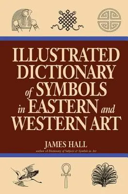 Dicționar ilustrat de simboluri în arta orientală și occidentală - Illustrated Dictionary Of Symbols In Eastern And Western Art