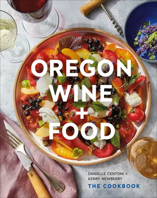 Oregon Wine + Food: Cartea de bucate - Oregon Wine + Food: The Cookbook