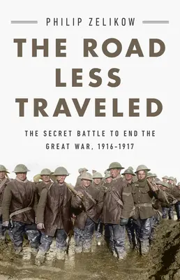 Drumul mai puțin străbătut: Punctul secret de cotitură al Marelui Război, 1916-1917 - The Road Less Traveled: The Secret Turning Point of the Great War, 1916-1917