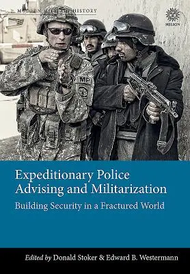 Consilierea și militarizarea poliției expediționare: Construirea securității într-o lume fracturată - Expeditionary Police Advising and Militarization: Building Security in a Fractured World