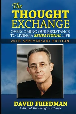 Schimbul de gânduri: Depășirea rezistenței noastre de a trăi o viață senzațională - Ediția aniversară de 20 de ani - The Thought Exchange: Overcoming Our Resistance To Living A Sensational Life - 20th Anniversary Edition