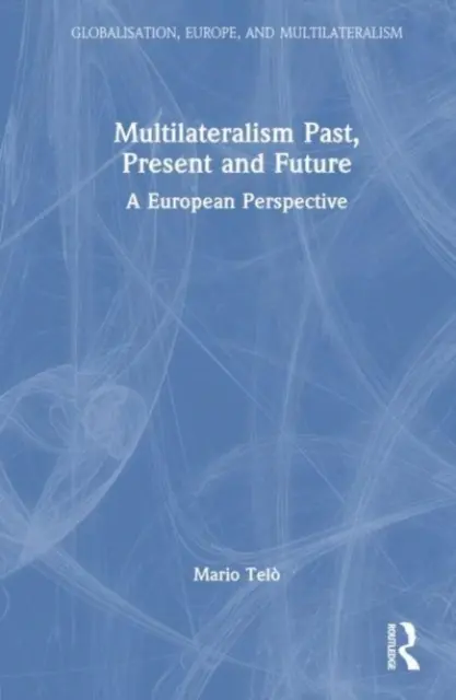 Multilateralismul trecut, prezent și viitor: O perspectivă europeană - Multilateralism Past, Present and Future: A European Perspective
