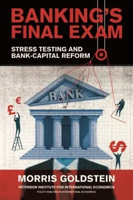 Examenul final al sectorului bancar: Testarea la stres și reforma capitalului bancar - Banking's Final Exam: Stress Testing and Bank-Capital Reform