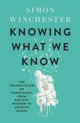 Știind ce știm - Transmiterea cunoașterii: de la înțelepciunea antică la magia modernă - Knowing What We Know - The Transmission of Knowledge: from Ancient Wisdom to Modern Magic