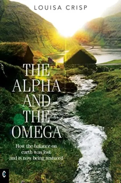 Alfa și Omega: Cum a fost pierdut echilibrul pe Pământ și cum este acum restabilit - The Alpha and the Omega: How the Balance on Earth Was Lost and Is Now Being Restored