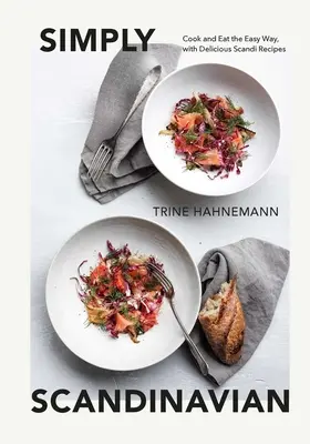 Pur și simplu scandinav: Gătiți și mâncați în mod ușor, cu rețete scandi delicioase - Simply Scandinavian: Cook and Eat the Easy Way, with Delicious Scandi Recipes