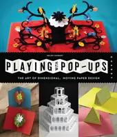 Joc cu Pop-Ups: Arta desenelor tridimensionale, în mișcare, pe hârtie - Playing with Pop-Ups: The Art of Dimensional, Moving Paper Designs