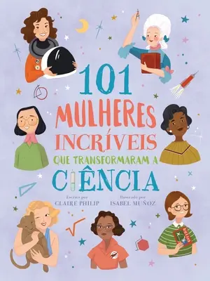 101 Femei Incrunte Care Transformă Cincia - 101 Mulheres Incrveis Que Transformaram a Cincia